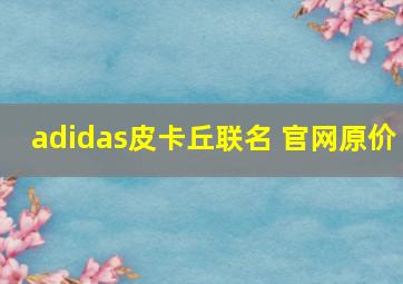 adidas皮卡丘联名 官网原价